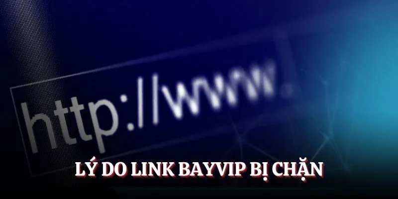 Lý do link Bayvip bị chặn