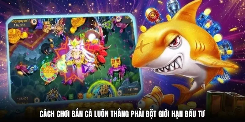 Cách chơi bắn cá luôn thắng phải đặt giới hạn đầu tư