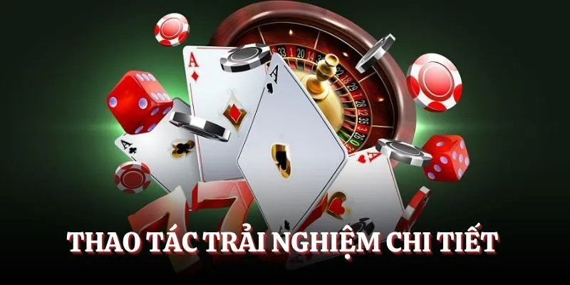 Thao tác trải nghiệm chi tiết 