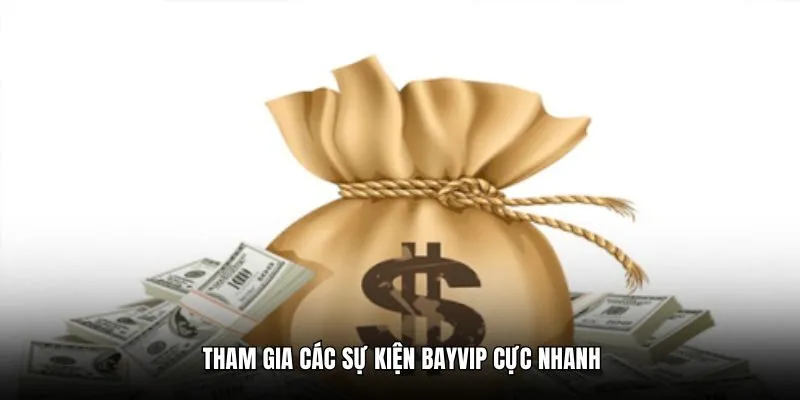 Tham gia các sự kiện Bayvip cực nhanh
