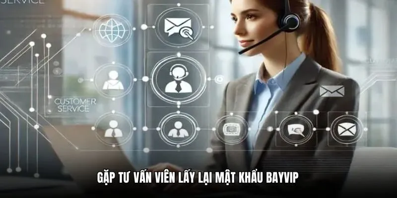 Gặp tư vấn viên lấy lại mật khẩu Bayvip